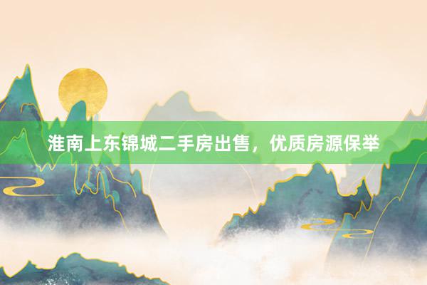 淮南上东锦城二手房出售，优质房源保举